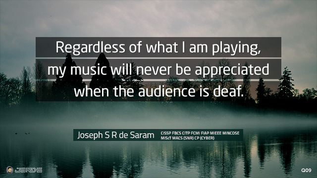 Regardless of what I am playing, my music will never be appreciated when the audience is deaf.