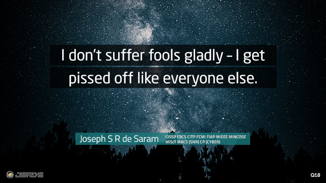 I don’t suffer fools gladly – I get pissed off like everyone else.