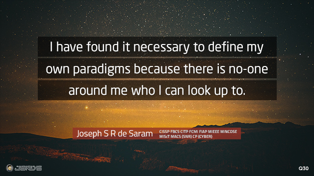 I have found it necessary to define my own paradigms because there is no-one around me who I can look up to.