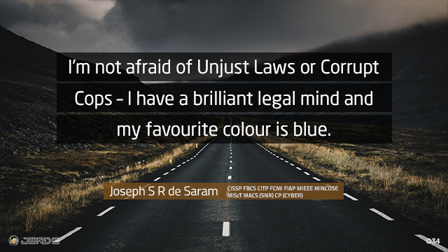 I’m not afraid of Unjust Laws or Corrupt Cops – I have a brilliant legal mind and my favourite colour is blue.